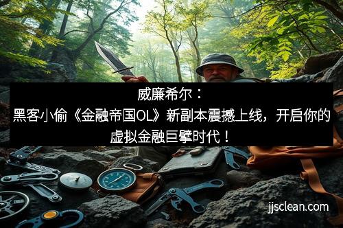 威廉希尔：黑客小偷《金融帝国OL》新副本震撼上线，开启你的虚拟金融巨擘时代！