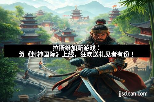 拉斯维加斯游戏：贺《封神国际》上线，狂欢送礼见者有份！